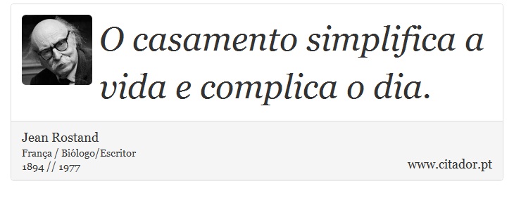 O casamento simplifica a vida e complica o dia. - Jean Rostand - Frases