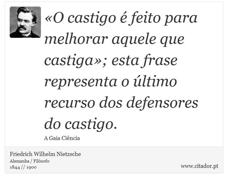 «O castigo é feito para melhorar aquele que castiga»; esta frase representa o último recurso dos defensores do castigo. - Friedrich Wilhelm Nietzsche - Frases