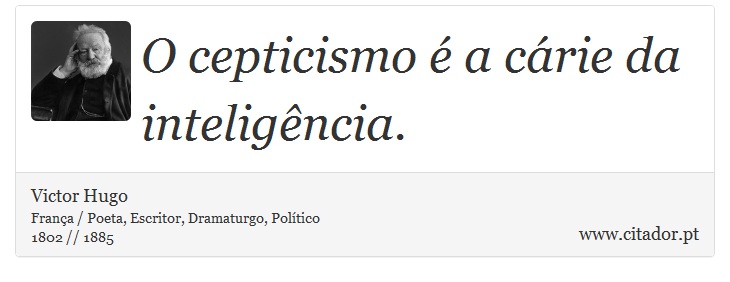 O cepticismo é a cárie da inteligência. - Victor Hugo - Frases