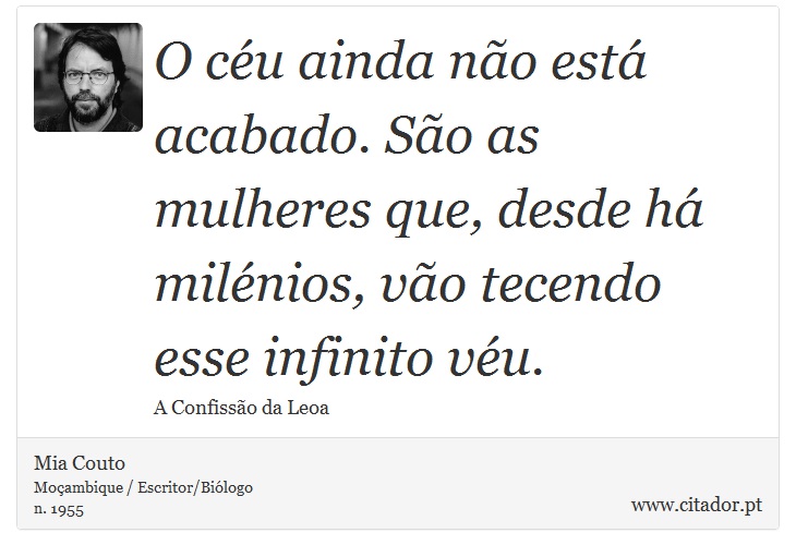O céu ainda não está acabado. São as mulheres que, desde há milénios, vão tecendo esse infinito véu. - Mia Couto - Frases