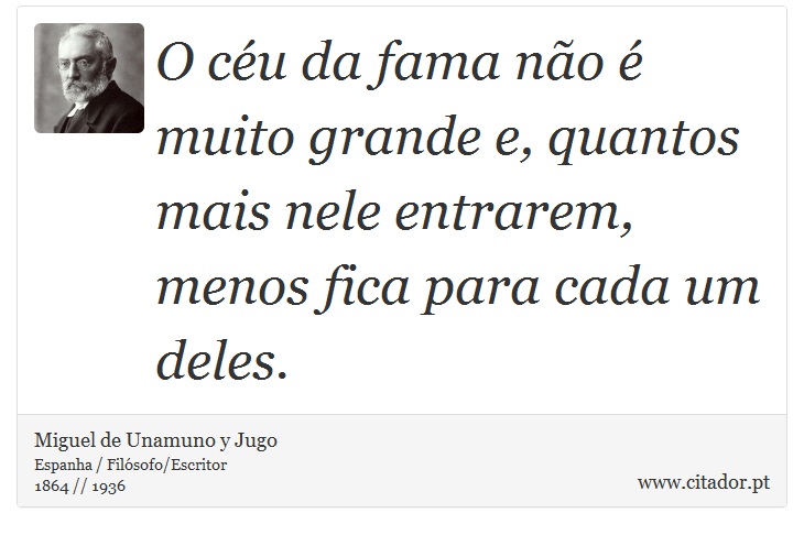 O céu da fama não é muito grande e, quantos mais nele entrarem, menos fica para cada um deles. - Miguel de Unamuno y Jugo - Frases
