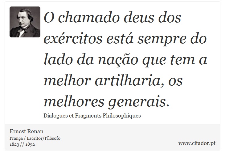 O chamado deus dos exércitos está sempre do lado da nação que tem a melhor artilharia, os melhores generais. - Ernest Renan - Frases