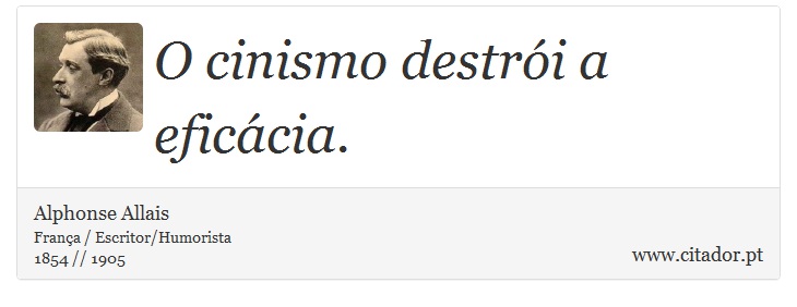 O cinismo destrói a eficácia. - Alphonse Allais - Frases