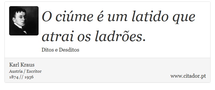 O ciúme é um latido que atrai os ladrões. - Karl Kraus - Frases