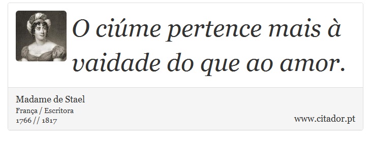 O ciúme pertence mais à vaidade do que ao amor. - Madame de Stael - Frases