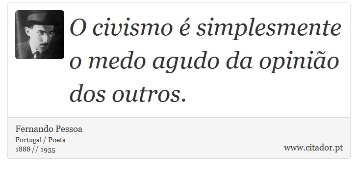 O civismo é simplesmente o medo agudo da opinião dos outros. - Fernando Pessoa - Frases