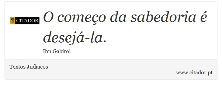 O começo da sabedoria é desejá-la. - Textos Judaicos - Frases