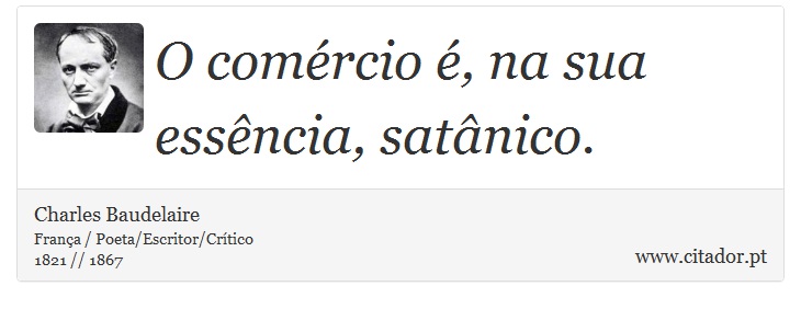 O comércio é, na sua essência, satânico. - Charles Baudelaire - Frases