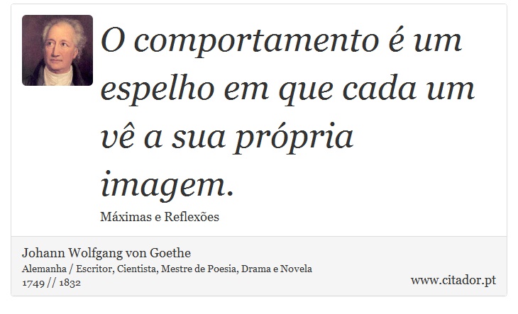 O comportamento é um espelho em que cada um vê a sua própria imagem. - Johann Wolfgang von Goethe - Frases