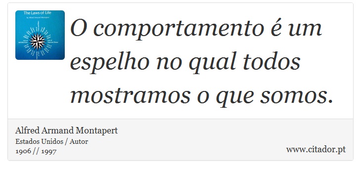 O comportamento é um espelho no qual todos mostramos o que somos. - Alfred Armand Montapert - Frases