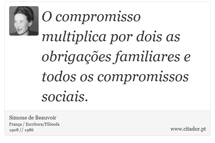 O compromisso multiplica por dois as obrigações familiares e todos os compromissos sociais. - Simone de Beauvoir - Frases