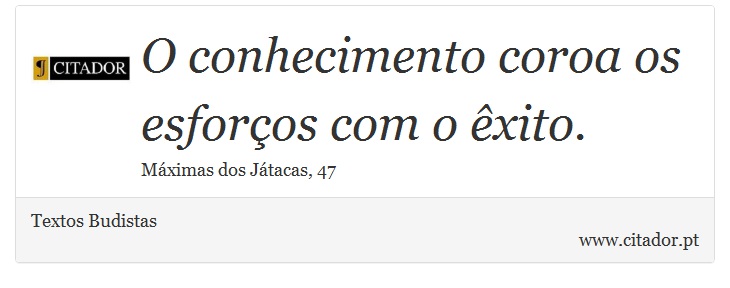 O conhecimento coroa os esforços com o êxito. - Textos Budistas - Frases