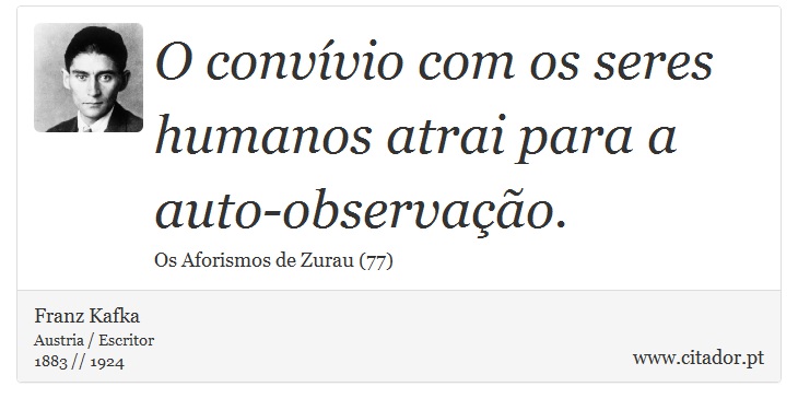 O convívio com os seres humanos atrai para a auto-observação. - Franz Kafka - Frases