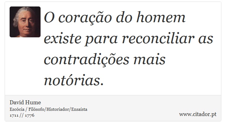 O coração do homem existe para reconciliar as contradições mais notórias. - David Hume - Frases