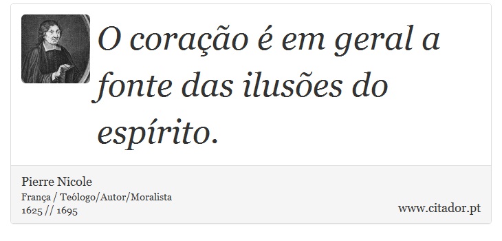 O coração é em geral a fonte das ilusões do espírito. - Pierre Nicole - Frases