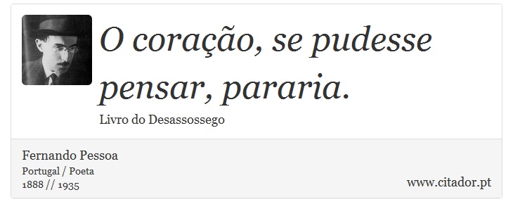 O coração, se pudesse pensar, pararia. - Fernando Pessoa - Frases