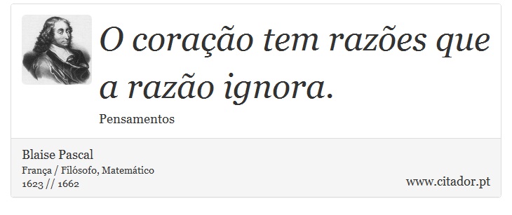 O coração tem razões que a razão ignora. - Blaise Pascal - Frases