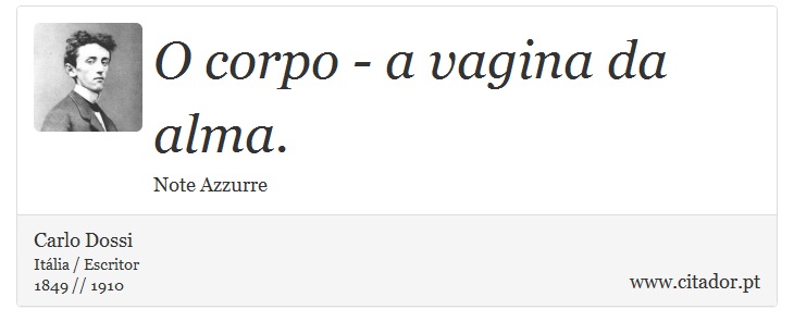 O corpo - a vagina da alma. - Carlo Dossi - Frases