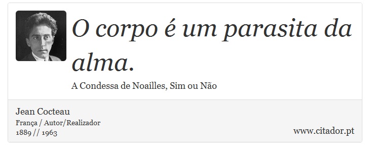 O corpo é um parasita da alma. - Jean Cocteau - Frases