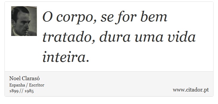 O corpo, se for bem tratado, dura uma vida inteira. - Noel Clarasó - Frases