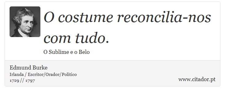 O costume reconcilia-nos com tudo. - Edmund Burke - Frases