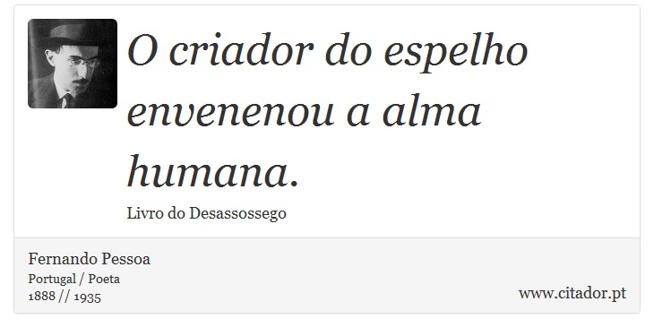 O criador do espelho envenenou a alma humana. - Fernando Pessoa - Frases