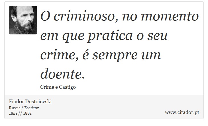 O criminoso, no momento em que pratica o seu crime, é sempre um doente. - Fiodor Dostoievski - Frases