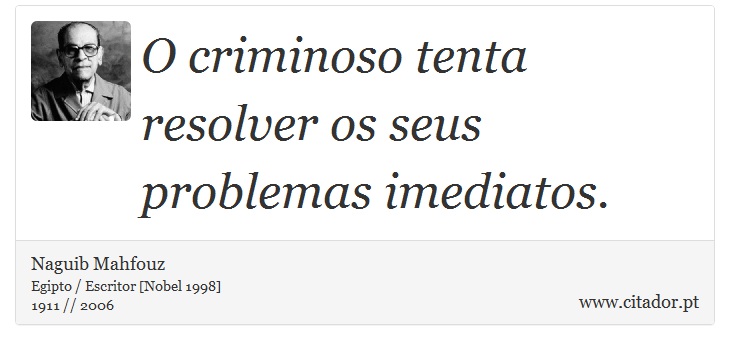 O criminoso tenta resolver os seus problemas imediatos. - Naguib Mahfouz - Frases