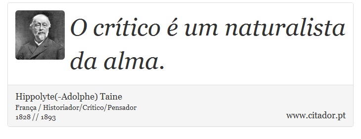 O crítico é um naturalista da alma. - Hippolyte(-Adolphe) Taine - Frases
