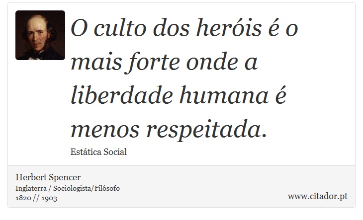 O culto dos heróis é o mais forte onde a liberdade humana é menos respeitada. - Herbert Spencer - Frases