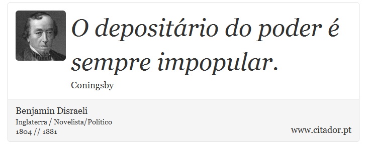 O depositário do poder é sempre impopular. - Benjamin Disraeli - Frases