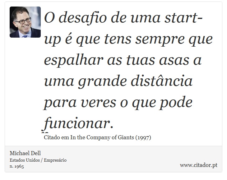 O desafio de uma start-up é que tens sempre que espalhar as tuas asas a uma grande distância para veres o que pode funcionar. - Michael Dell - Frases