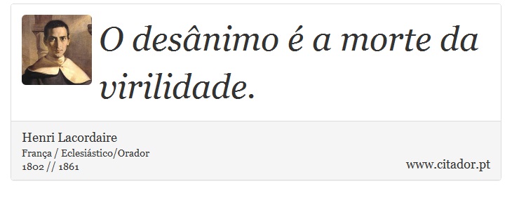 O desânimo é a morte da virilidade. - Henri Lacordaire - Frases