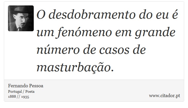 O desdobramento do eu é um fenómeno em grande número de casos de masturbação. - Fernando Pessoa - Frases