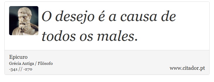 O desejo é a causa de todos os males. - Epicuro - Frases