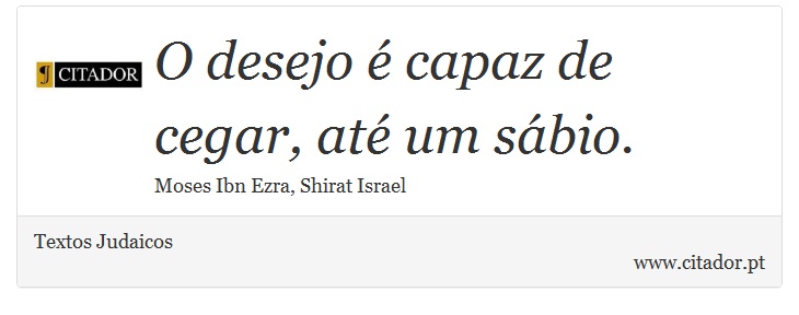 O desejo é capaz de cegar, até um sábio. - Textos Judaicos - Frases