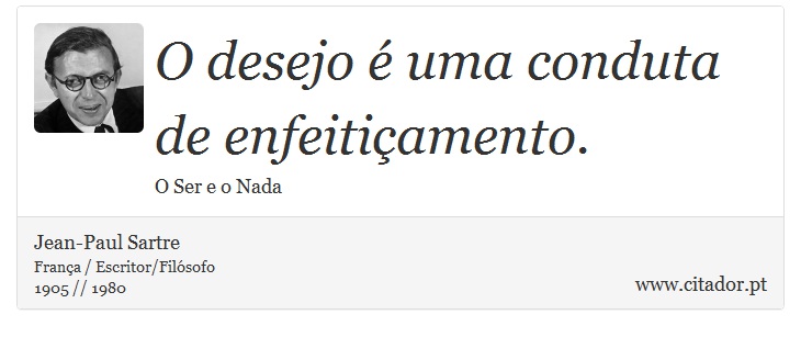 O desejo é uma conduta de enfeitiçamento. - Jean-Paul Sartre - Frases