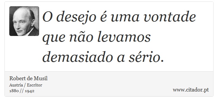 O desejo é uma vontade que não levamos demasiado a sério. - Robert de Musil - Frases