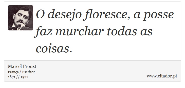 O desejo floresce, a posse faz murchar todas as coisas. - Marcel Proust - Frases