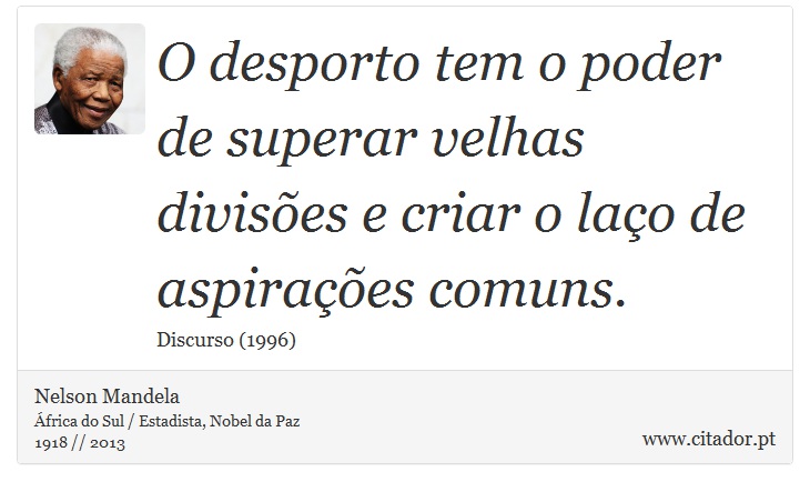 O desporto tem o poder de superar velhas divisões e criar o laço de aspirações comuns. - Nelson Mandela - Frases