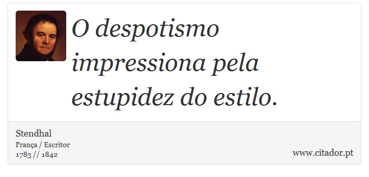 O despotismo impressiona pela estupidez do estilo. - Stendhal - Frases