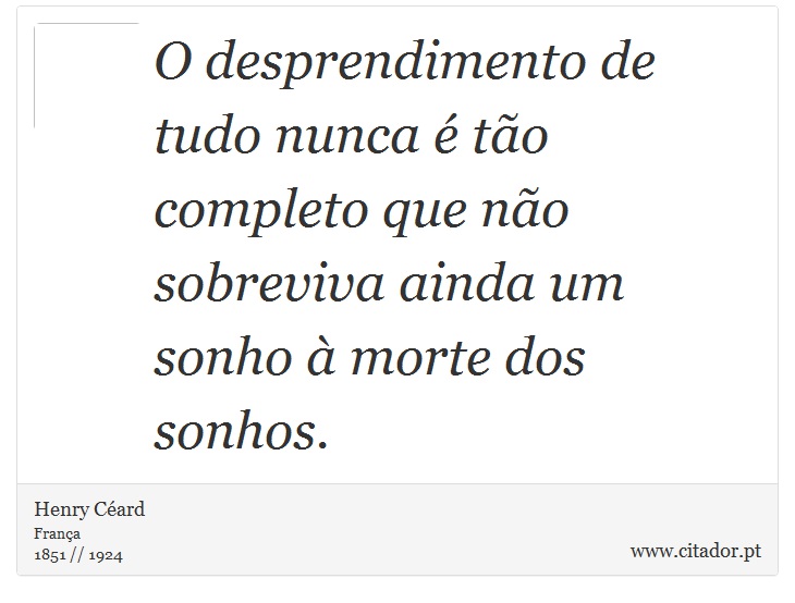 O desprendimento de tudo nunca é tão completo que não sobreviva ainda um sonho à morte dos sonhos. - Henry Céard - Frases