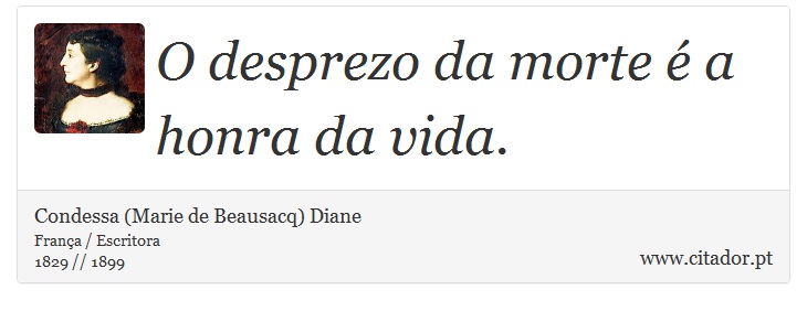 O desprezo da morte é a honra da vida. - Condessa (Marie de Beausacq) Diane - Frases