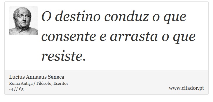 O destino conduz o que consente e arrasta o que resiste. - Lucius Annaeus Seneca - Frases