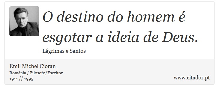 O destino do homem é esgotar a ideia de Deus. - Emil Michel Cioran - Frases