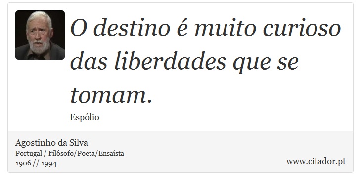 O destino é muito curioso das liberdades que se tomam. - Agostinho da Silva - Frases