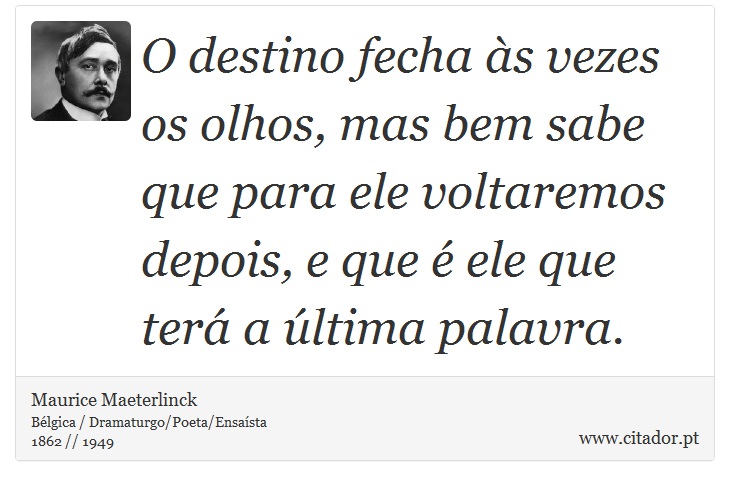 O destino fecha às vezes os olhos, mas bem sabe que para ele voltaremos depois, e que é ele que terá a última palavra. - Maurice Maeterlinck - Frases