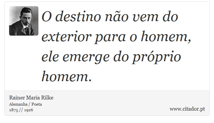 O destino não vem do exterior para o homem, ele emerge do próprio homem. - Rainer Maria Rilke - Frases