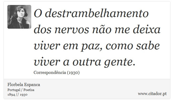 O destrambelhamento dos nervos não me deixa viver em paz, como sabe viver a outra gente. - Florbela Espanca - Frases