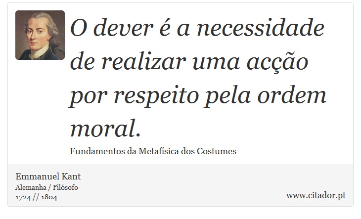 O dever é a necessidade de realizar uma acção por respeito pela ordem moral. - Emmanuel Kant - Frases